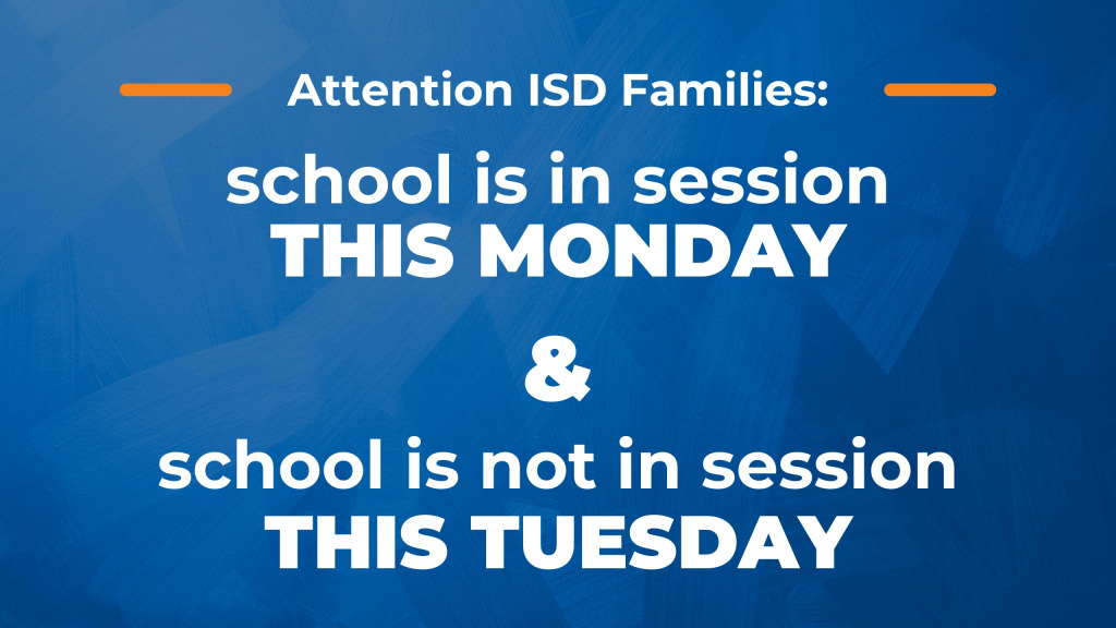 Attention ISD Families: 
school is in session this Monday & not in session this Tuesday